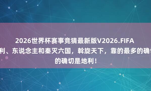 2026世界杯赛事竞猜最新版V2026.FIFA 天时、地利、东说念主和秦灭六国，斡旋天下，<a href=
