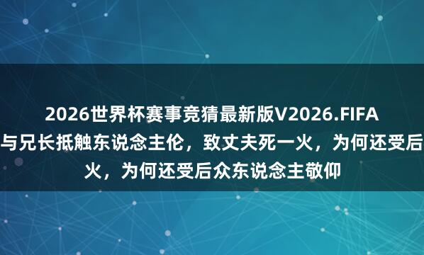 2026世界杯赛事竞猜最新版V2026.FIFA “列女”文姜:与兄长抵触东说念主伦,致丈夫死一火,为何还受后众东说念主敬仰