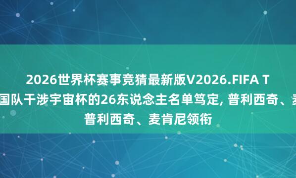 2026世界杯赛事竞猜最新版V2026.FIFA TA: 好意思国队干涉宇宙杯的26东说念主名单笃定, 普利西奇、麦肯尼领衔