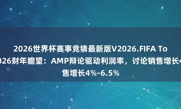 2026世界杯赛事竞猜最新版V2026.FIFA Toro上调2026财年瞻望:AMP辩论驱动利润率,讨论销售增长4%-6.5%