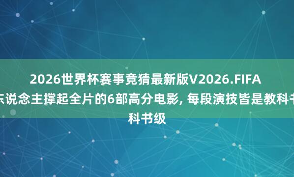 2026世界杯赛事竞猜最新版V2026.FIFA 一东说念主撑起全片的6部高分电影, 每段演技皆是教科书级